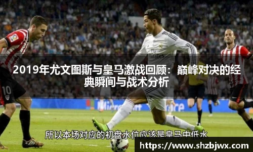 2019年尤文图斯与皇马激战回顾：巅峰对决的经典瞬间与战术分析